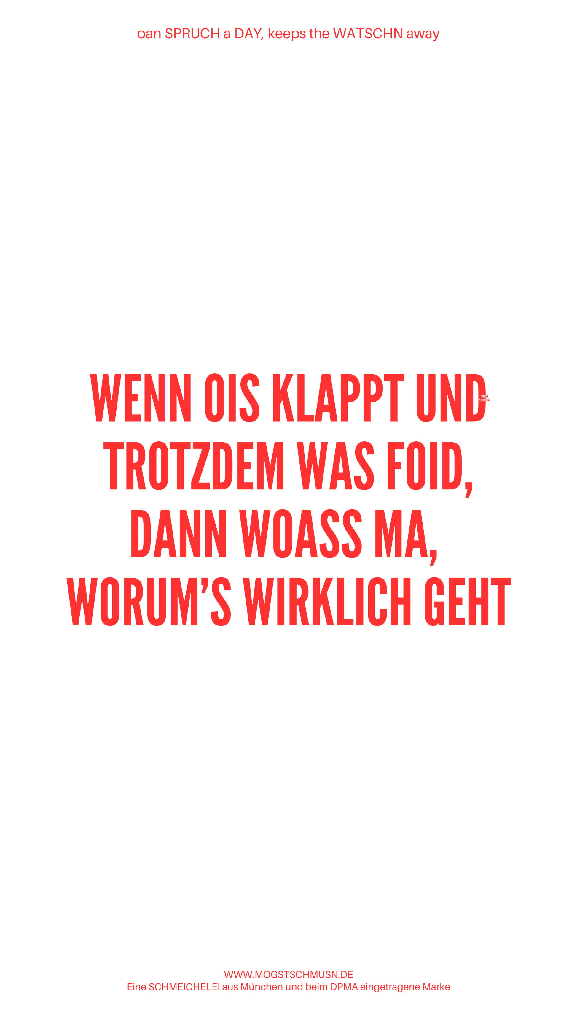 Weißes digitales Hintergrundbild mit dem bayerischen Spruch „WENN OIS KLAPPT UND TROTZDEM WAS FOID, DANN WOASS MA, WORUM'S WIRKLICH GEHT“ in roter Schrift, darunter Website und Markenschriftzug von mogstschmusn.de