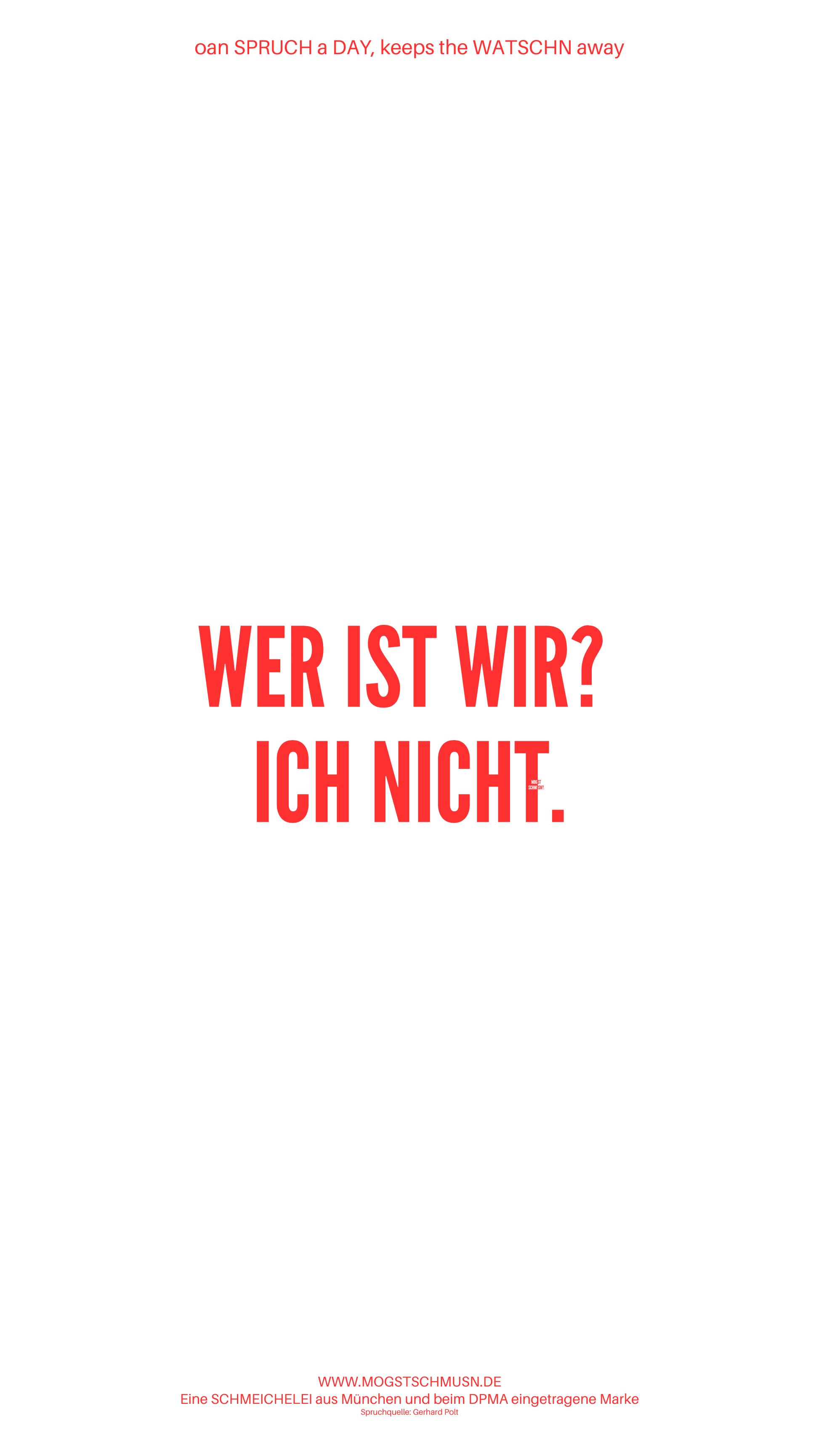 Weißes digitales Hintergrundbild mit dem bayerischen Spruch „WER IST WIR? ICH NICHT.“ in roter Schrift, darunter Website und Markenschriftzug von mogstschmusn.de