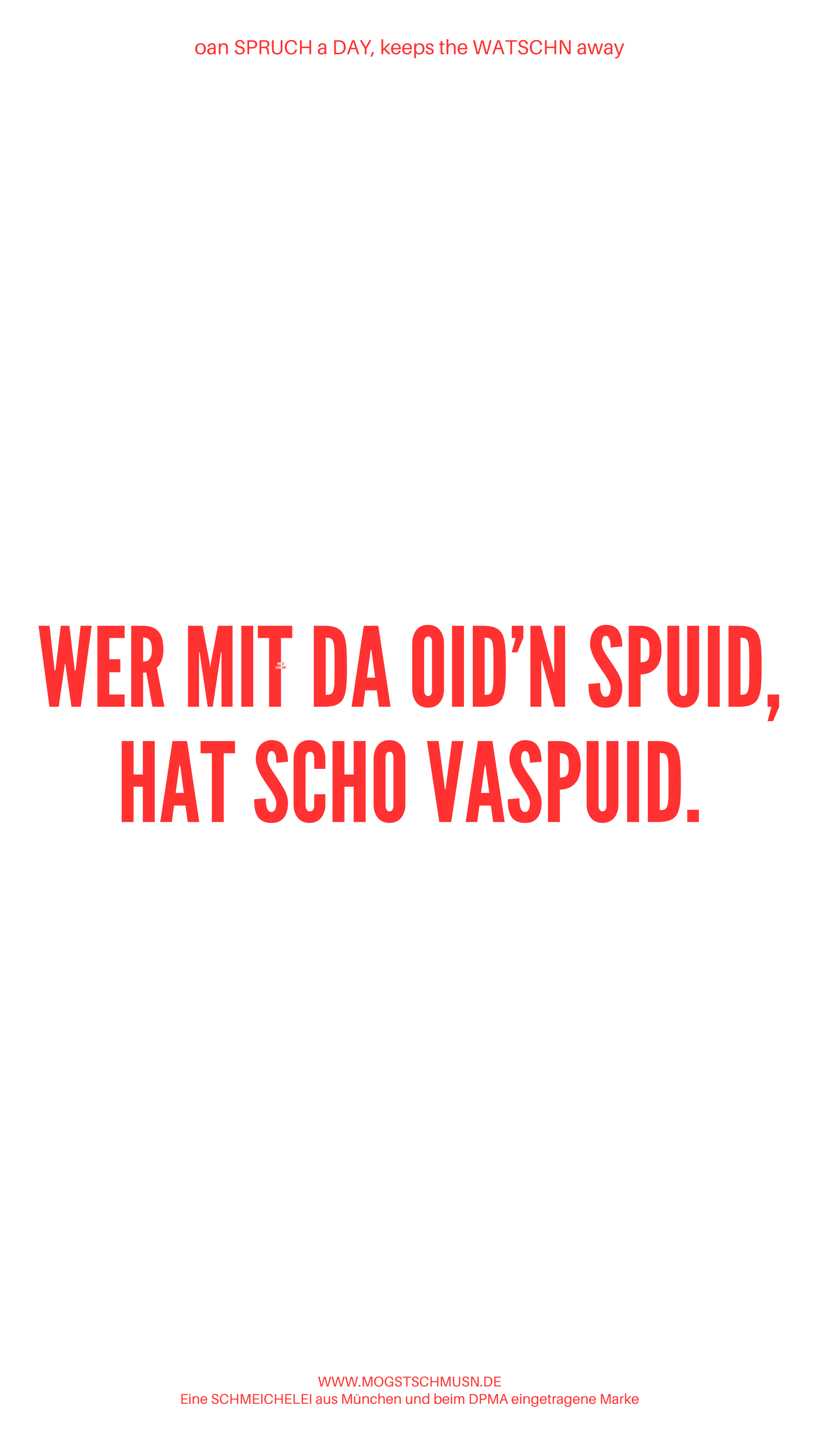 Weißes digitales Hintergrundbild mit dem bayerischen Spruch „WER MIT DA OID’N SPUID, HAT SCHO VASPUID.“in roter Schrift, darunter Website und Markenschriftzug von mogstschmusn.de