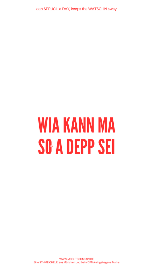 Weißes digitales Hintergrundbild mit dem bayerischen Spruch „WIA KANN MA SO A DEPP SEI“ in roter Schrift, darunter Website und Markenschriftzug von mogstschmusn.de