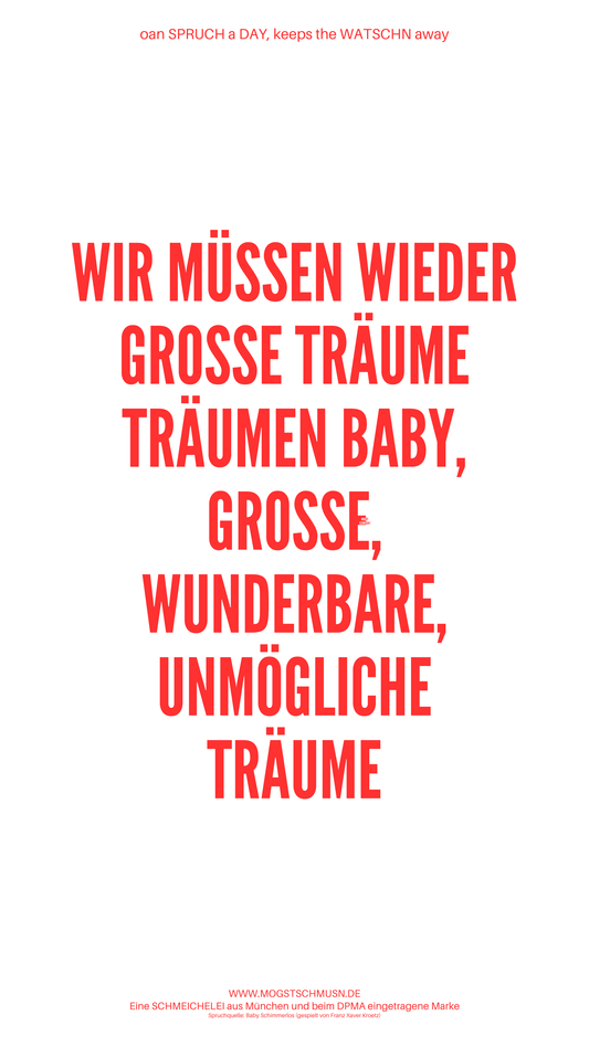 Weißes digitales Hintergrundbild mit dem bayerischen Spruch „WIR MÜSSEN WIEDER GROSSE TRÄUME TRÄUMEN BABY, GROSSE, WUNDERBARE, UNMÖGLICHE TRÄUME“ in roter Schrift, darunter Website und Markenschriftzug von mogstschmusn.de