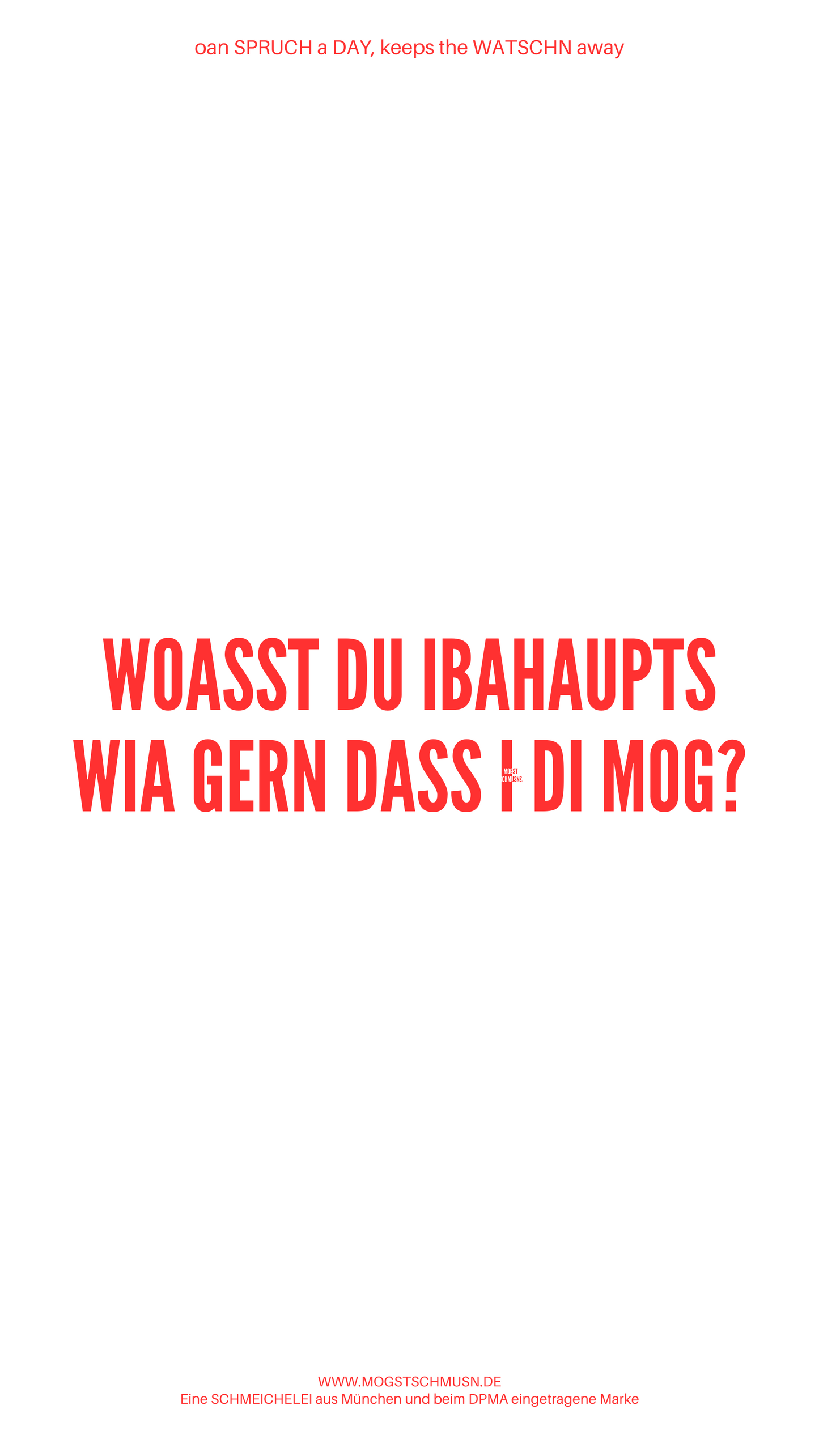 WOASST DU IBAHAUPTS WIA GERN DASS I DI HOB