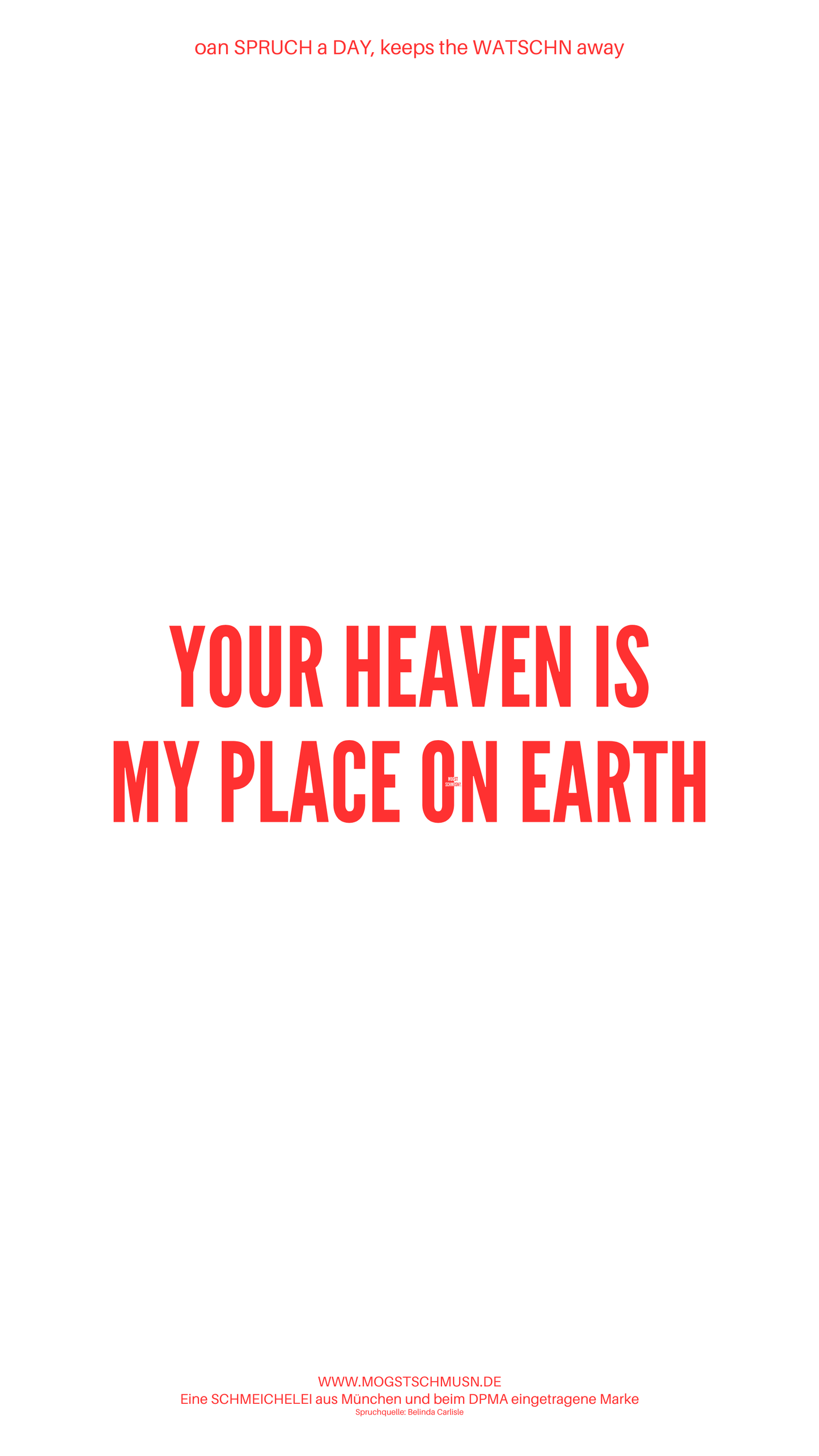 Weißes digitales Hintergrundbild mit dem bayerischen Spruch „YOUR HEAVEN IS MY PLACE ON EARTH“ in roter Schrift, darunter Website und Markenschriftzug von mogstschmusn.de