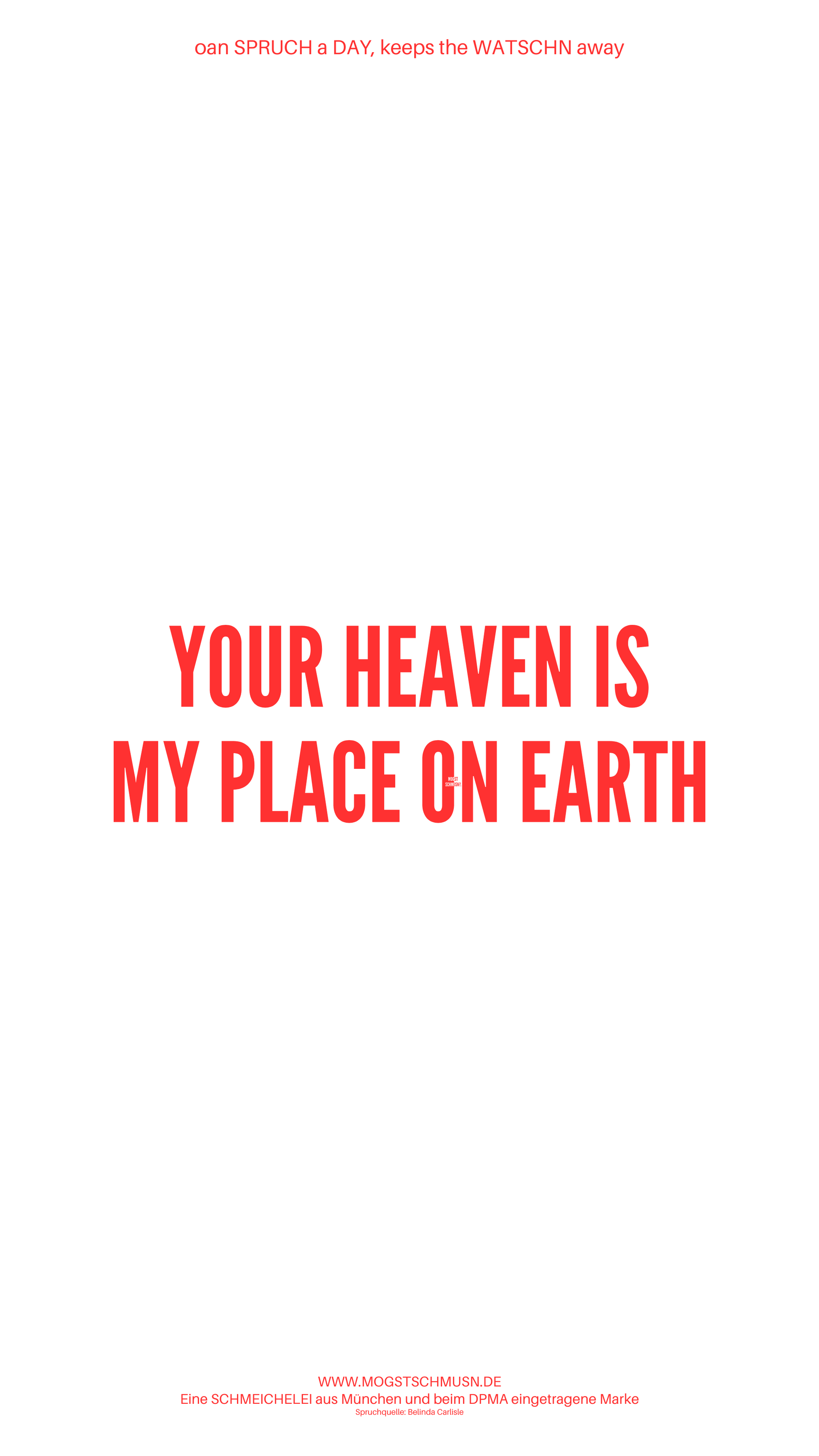 Weißes digitales Hintergrundbild mit dem bayerischen Spruch „YOUR HEAVEN IS MY PLACE ON EARTH“ in roter Schrift, darunter Website und Markenschriftzug von mogstschmusn.de