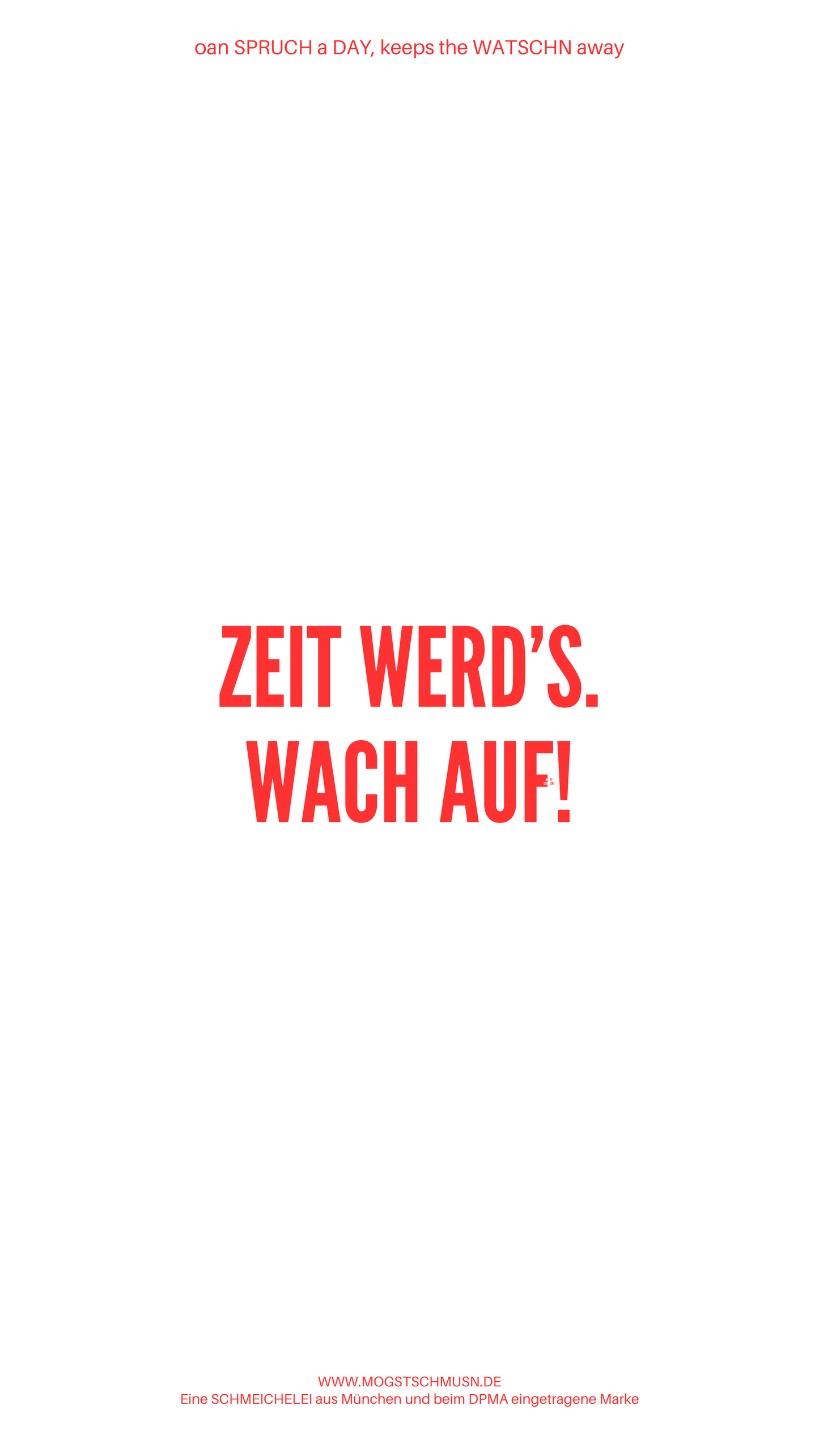 Weißes digitales Hintergrundbild mit dem bayerischen Spruch „ZEIT WERD‘S. WACH AUF!“in roter Schrift, darunter Website und Markenschriftzug von mogstschmusn.de