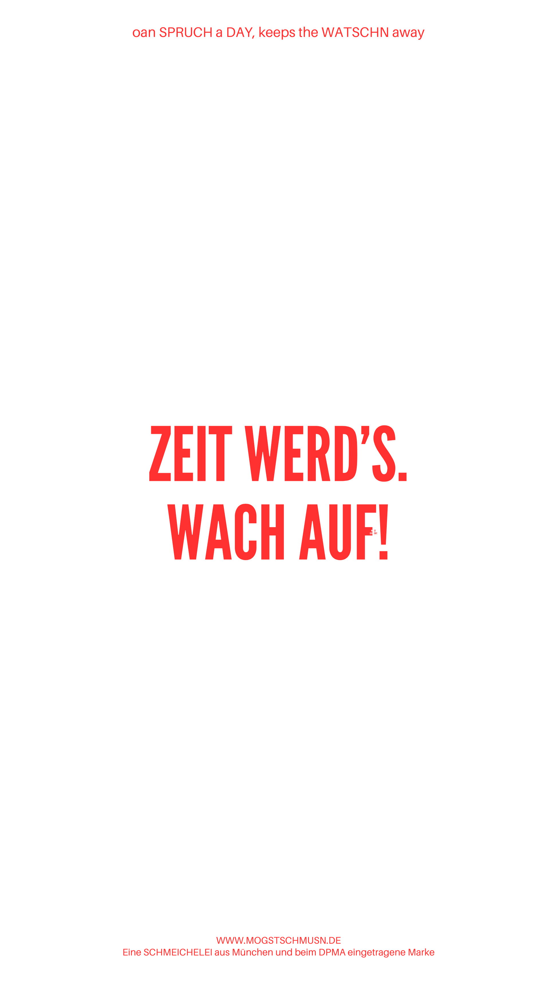 Weißes digitales Hintergrundbild mit dem bayerischen Spruch „ZEIT WERD‘S. WACH AUF!“in roter Schrift, darunter Website und Markenschriftzug von mogstschmusn.de