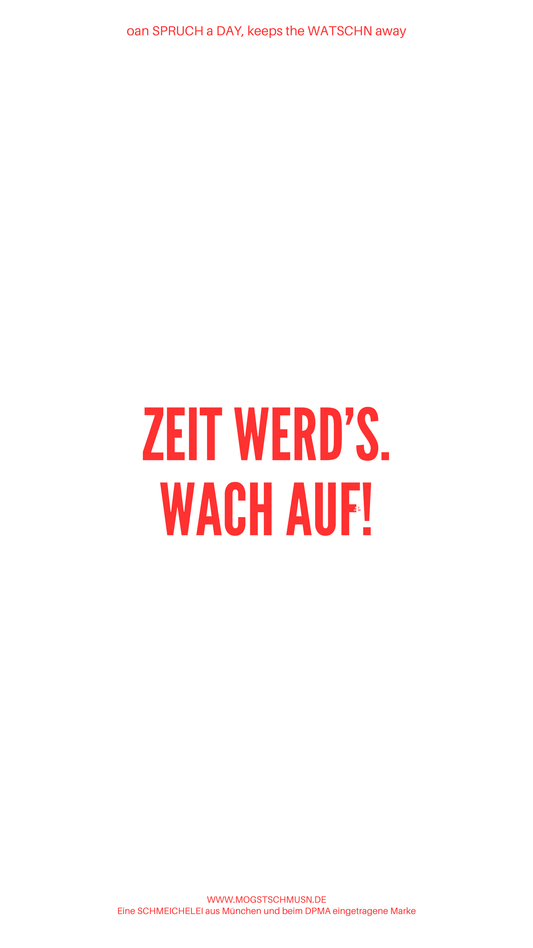 Weißes digitales Hintergrundbild mit dem bayerischen Spruch „ZEIT WERD‘S. WACH AUF!“in roter Schrift, darunter Website und Markenschriftzug von mogstschmusn.de