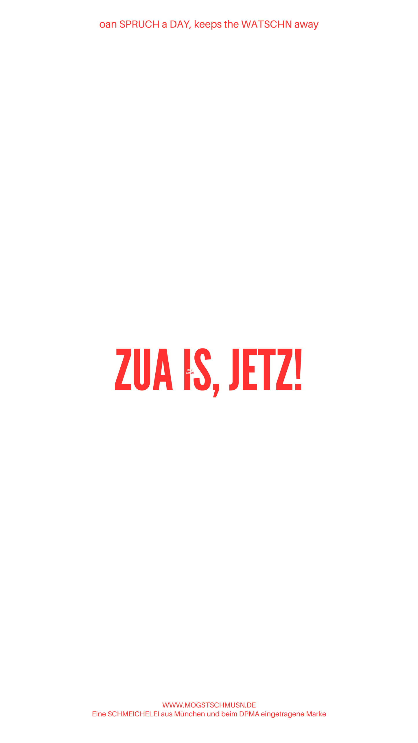 Weißes digitales Hintergrundbild mit dem bayerischen Spruch „ZUA IS, JETZ!“ in roter Schrift, darunter Website und Markenschriftzug von mogstschmusn.de