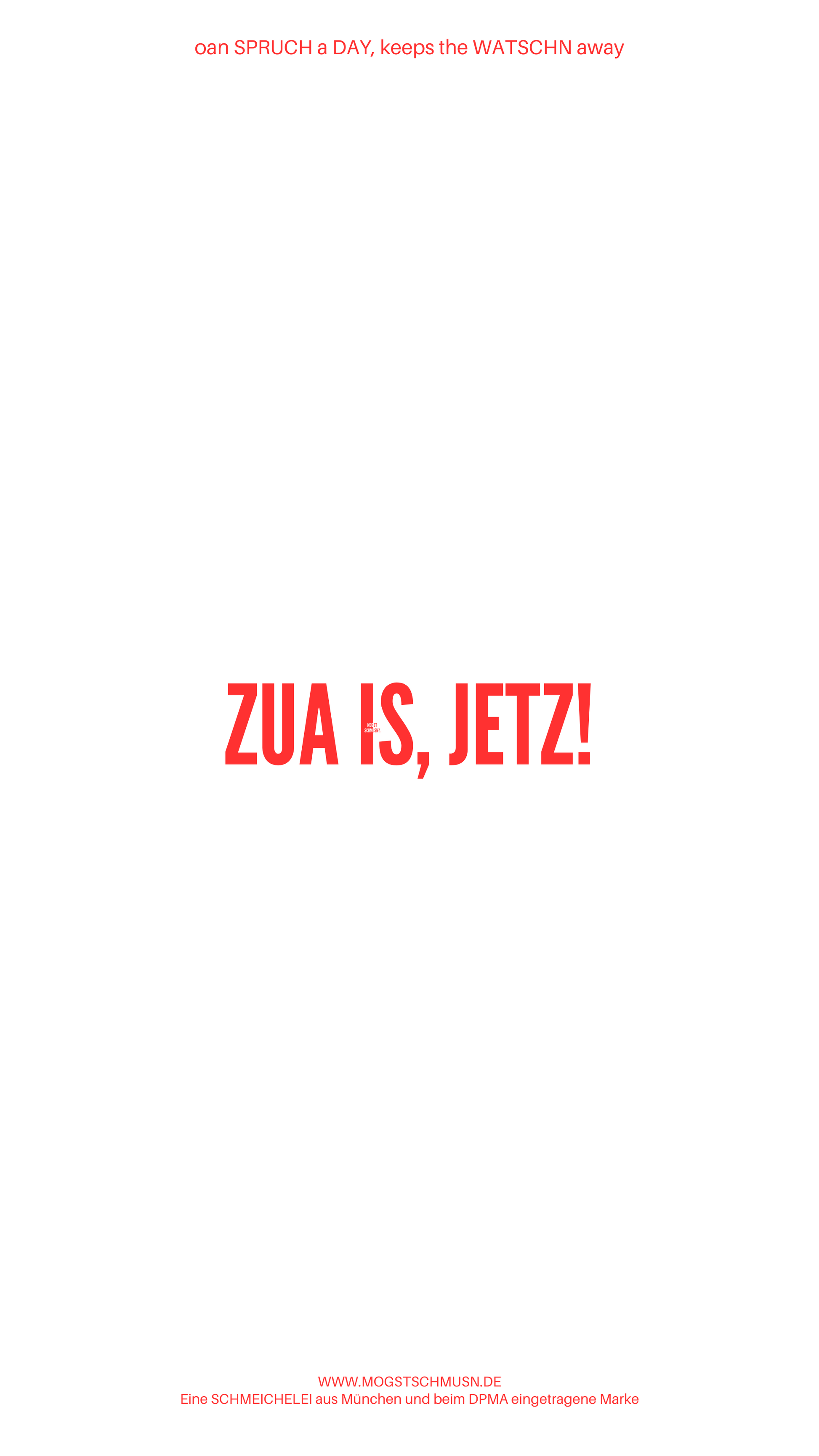 Weißes digitales Hintergrundbild mit dem bayerischen Spruch „ZUA IS, JETZ!“ in roter Schrift, darunter Website und Markenschriftzug von mogstschmusn.de